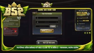 Hướng dẫn đăng ký B52 Club từ A đến Z – Nhanh, đơn giản